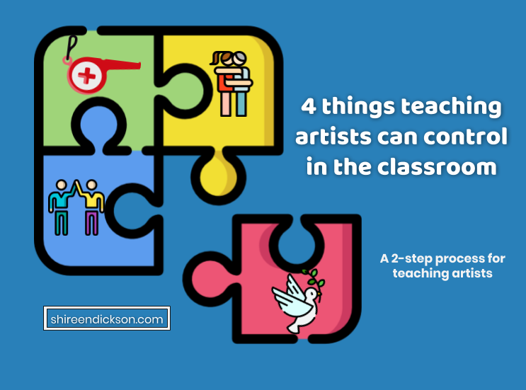 4 Things Teaching Artists Can Control In the Classroom - shireendickson.com